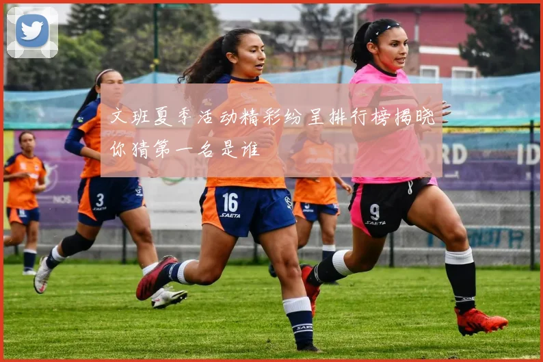文班夏季活动精彩纷呈排行榜揭晓你猜第一名是谁
