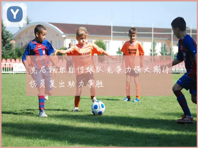 克尼佩尔自信球队竞争力强大期待伤员复出助力争胜